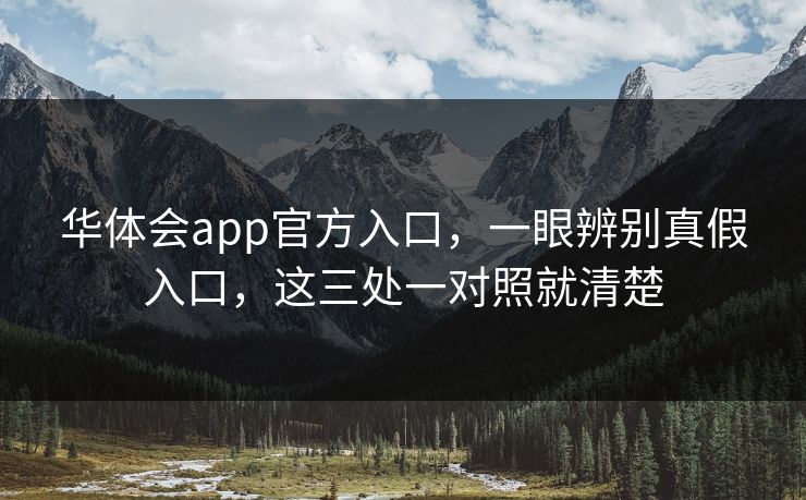 华体会app官方入口，一眼辨别真假入口，这三处一对照就清楚