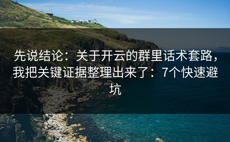 先说结论：关于开云的群里话术套路，我把关键证据整理出来了：7个快速避坑